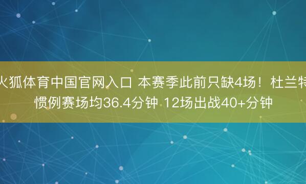 火狐体育中国官网入口 本赛季此前只缺4场！杜兰特惯例赛场均36.4分钟 12场出战40+分钟