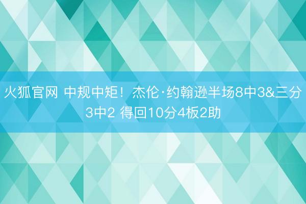 火狐官网 中规中矩！杰伦·约翰逊半场8中3&三分3中2 得回10分4板2助