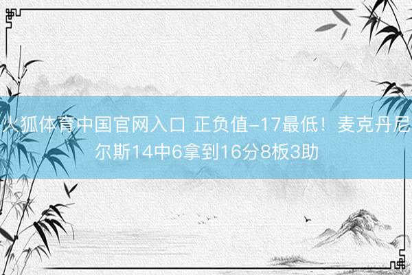 火狐体育中国官网入口 正负值-17最低！麦克丹尼尔斯14中6拿到16分8板3助