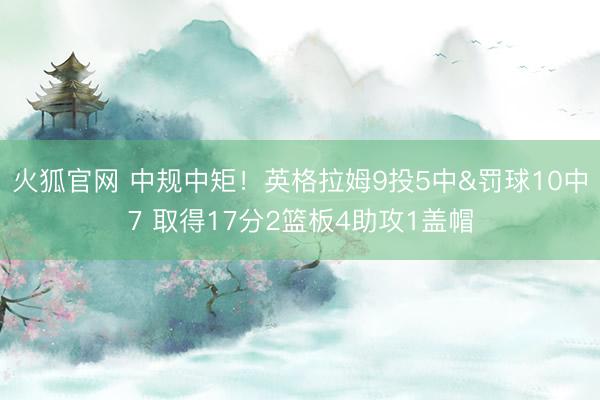 火狐官网 中规中矩！英格拉姆9投5中&罚球10中7 取得17分2篮板4助攻1盖帽