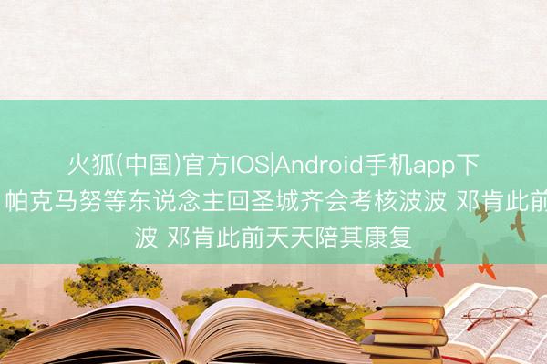 火狐(中国)官方IOS|Android手机app下载 马刺CEO：帕克马努等东说念主回圣城齐会考核波波 邓肯此前天天陪其康复