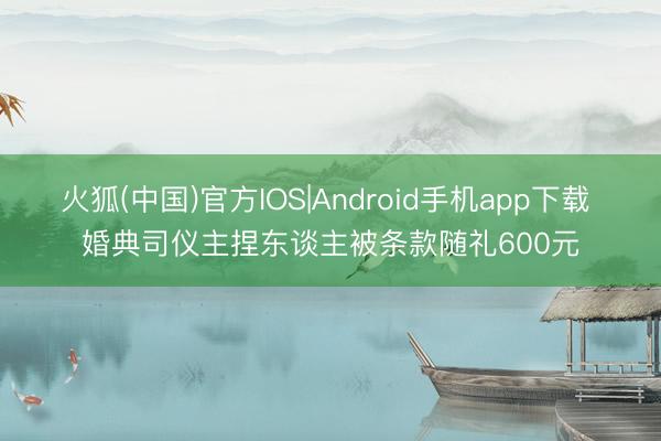火狐(中国)官方IOS|Android手机app下载 婚典司仪主捏东谈主被条款随礼600元