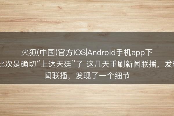 火狐(中国)官方IOS|Android手机app下载 国产算力此次是确切“上达天廷”了 这几天重刷新闻联播，发现了一个细节